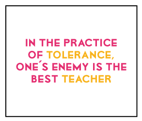 In the practice of tolerance, one´s enemy is the best teacher – Mindfulness