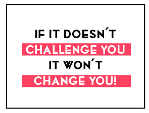 If it doesn´t challenge you it won´t change you! – Mindfulness